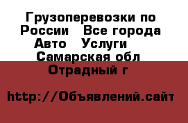 Грузоперевозки по России - Все города Авто » Услуги   . Самарская обл.,Отрадный г.